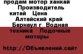 продам мотор ханкай 4,0 › Производитель ­ китай › Цена ­ 15 000 - Алтайский край, Барнаул г. Водная техника » Лодочные моторы   